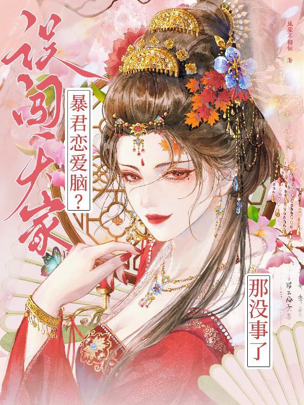 误闯天家！暴君恋爱脑？那没事了